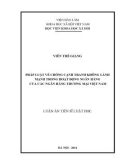 Luận án Tiến sĩ Luật học: Pháp luật về chống cạnh tranh không lành mạnh trong hoạt động ngân hàng của các Ngân hàng thương mại Việt Nam