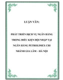 LUẬN VĂN: PHÁT TRIỂN DỊCH VỤ NGÂN HÀNG TRONG ĐIỀU KIỆN HỘI NHẬP TẠI NGÂN HÀNG PETROLIMEX CHI NHÁNH GIA LÂM – HÀ NỘI