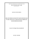 Luận văn Thạc sĩ Luật kinh tế: Hòa giải trong giải quyết tranh chấp đất đai từ thực tiễn Tòa án nhân dân quận Bình Tân, thành phố Hồ Chí Minh