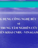 ỨNG DỤNG CÔNG NGHỆ BỨC XẠ và TRUNG TÂM NGHIÊN CỨU TRIỂN KHAI CNBX - VINAGAMMA