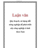 Luận văn đề tài : Quy hoạch, sử dụng đất nông nghiệp để phát triển cây công nghiệp ở tỉnh Kon Tum