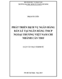 Luận văn Thạc sĩ Kinh tế: Phát triển dịch vụ ngân hàng bán lẻ tại Ngân hàng thương mại cổ phần Ngoại thương Việt Nam chi nhánh Cần Thơ