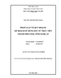 Luận văn Thạc sĩ Luật học: Pháp luật về quy hoạch và kế hoạch sử dụng đất từ thực tiễn thành phố Vinh, tỉnh Nghệ An