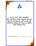 Luận văn đề tài: Hoàn thiện công tác kế toán tập hợp chi phí sản xuất và tính giá thành sản phẩm tại Công ty cổ phần May Thăng Long'