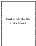 Huyết áp thấp phải điều trị như thế nào?