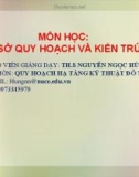 Bài giảng Cơ sở quy hoạch và kiến trúc: Tổng quan về công tác lập quy hoạch đô thị - ThS. Nguyễn Ngọc Hùng