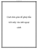 Cách đơn giản để ghép bầu trời mây vào ảnh ngoại cảnh