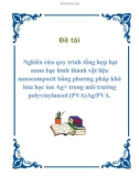 Đề tài Nghiên cứu quy trình tổng hợp hạt nano bạc hình thành vật liệu nanocompozit bằng phương pháp khử hóa học ion Ag+ trong môi trường polyvinylancol (PVA)Ag/PVA.