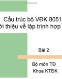 Bài giảng Vi điều khiển 8051 - Bài 2: Cấu trúc bộ vi điều khiển 8051 - Giới thiệu về lập trình hợp ngữ