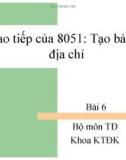 Bài giảng Vi điều khiển 8051 - Bài 6: Giao tiếp của 8051 - Tạo bản đồ địa chỉ