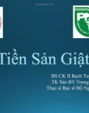 Bài giảng Tiền sản giật - BSCKII. Bạch Tuyết Mai