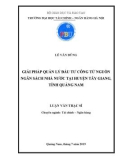 Luận văn Thạc sĩ Tài chính – Ngân hàng: Giải pháp quản lý đầu tư công từ nguồn ngân sách nhà nước tại huyện Tây Giang, tỉnh Quảng Nam