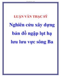 Luận văn thạc sĩ   Nghiên cứu xây dựng bản đồ ngập lụt hạ lưu lưu vực sông Ba 