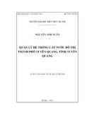 Luận văn Thạc sĩ Quản lý đô thị và công trình: Quản lý hệ thống cấp nước đô thị thành phố Tuyên Quang, tỉnh Tuyên Quang