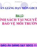 Bài giảng Giáo dục công dân lớp 11 - Bài 12: Chính sách tài nguyên và bảo vệ môi trường