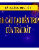 Bài giảng Địa lý 6 - Bài 10: Cấu tạo bên trong trái đất