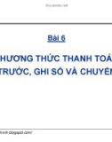 Bài giảng Thanh toán quốc tế trong ngoại thương: Bài 6 - GS.TS. Nguyễn Văn Tiến