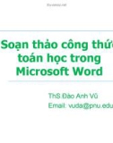 Bài giảng Soạn thảo công thức toán học trong Microsoft Word - ThS. Đào Anh Vũ