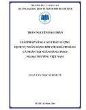 Luận văn Thạc sĩ Kinh tế: Giải pháp nâng cao chất lượng dịch vụ ngân hàng đối với khách hàng cá nhân tại Ngân hàng TMCP Ngoại Thương Việt Nam