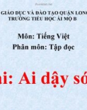 Bài giảng môn Tiếng Việt lớp 1 sách Cánh diều năm học 2019-2020 - Tuần 27: Tập đọc Ai dậy sớm (Trường Tiểu học Ái Mộ B)