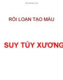 RỐI LOẠN TẠO MÁU - SUY TỦY XƯƠNG