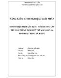 Sáng kiến kinh nghiệm Mầm non: Một số biện pháp xây dựng môi trường lấy trẻ làm trung tâm giúp trẻ mẫu giáo bé 3-4 tuổi hoạt động tích cực