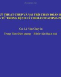 Bài giảng Cập nhật kỹ thuật chụp và vai trò chẩn đoán bằng cộng hưởng từ trong bệnh lý Cholesteatoma pha hai - CN: Lê Văn Chuyên