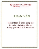 LUẬN VĂN: Hoàn thiện tổ chức công tác kế toán vốn bằng tiền tại Công ty TNHH ô tô Hoa Mai