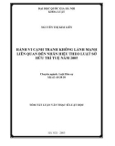 Tóm tắt luận văn Thạc sỹ Luật học: Hành vi cạnh tranh không lành mạnh liên quan đến nhãn hiệu theo Luật Sở hữu trí tuệ năm 2005