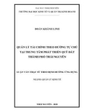 Luận văn Thạc sĩ Quản lý kinh tế: Quản lý tài chính theo hướng tự chủ tại Trung tâm Phát triển Quỹ đất thành phố Thái Nguyên