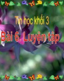 Giáo án điện tử môn Tin học lớp 3 - Bài 6: Luyện tập