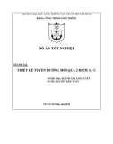 Đồ án tốt nghiệp ngành Kỹ thuật công trình giao thông: Thiết kế tuyến đường mới qua 2 điểm A-C