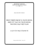 Luận văn Thạc sĩ Kinh tế: Phát triển dịch vụ ngân hàng điện tử tại các ngân hàng thương mại Việt Nam