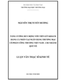 Luận văn Thạc sĩ Kinh tế: Tăng cường huy động vốn tiền gửi khách hàng cá nhân tại Ngân hàng Thương mại Cổ phần Công thương Việt Nam - chi nhánh Quế Võ