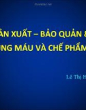 SẢN XUẤT – BẢO QUẢN & SỬ DỤNG MÁU VÀ CHẾ PHẨM MÁU