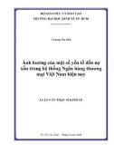 Luận văn Thạc sĩ Kinh tế: Ảnh hưởng của một số yếu tố đến nợ xấu trong hệ thống Ngân hàng thương mại Việt Nam hiện nay