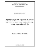 Luận văn Thạc sĩ Kinh tế: Tạo động lực làm việc cho nhân viên tại Công ty xuất nhập khẩu Tổng hợp Hà Nội - Chi nhánh Hà Tây