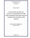 Khóa luận tốt nghiệp ngành Y đa khoa: Đánh giá kết quả điều trị vàng da tăng bilirubin gián tiếp ở trẻ sơ sinh bằng liệu pháp ánh sáng tại Bệnh viện Sản Nhi Bắc Ninh năm 2017