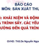 Bài thuyết trình Sản xuất thuốc: Khái niệm và động học quá trình sấy các yếu tố ảnh hưởng đến quá trình sấy