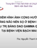 Đề tài: Đặc điểm hình ảnh cộng hưởng từ u màng não nền sọ ở bệnh nhân điều trị bằng dao gamma quay tại bệnh viện Bạch Mai