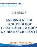 Bài giảng Kinh tế học vĩ mô 1 - Chương 5: Mô hình IS-LM và sự phối hợp chính sách tài khóa và chính sách tiền tệ (Năm 2022)