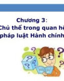 Bài giảng Luật Hành chính - Chương 3: Chủ thể trong quan hệ pháp luật hành chính