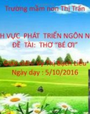 Bài giảng Lĩnh vực phát triển ngôn ngữ - Bài: Thơ 'Bé ơi'