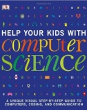 Ebook Help your kids with computer science: A unique visual step-by-step guide to computers, coding, and communication