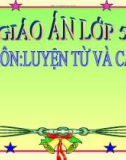 Bài giảng Tiếng Việt Lớp 5 Tuần 22: Luyện từ và câu - Nối các vế câu ghép bằng quan hệ từ