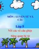 Bài giảng Tiếng Việt Lớp 5 Tuần 20 Bài: Cách nối các vế câu ghép bằng quan hệ từ