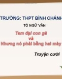 Bài giảng Ngữ văn lớp 10: Tam đại con gà và Nhưng nó phải bằng hai mày - Trường THPT Bình Chánh