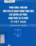 Tìm hiểu cách phân công, phối hợp giữa các cơ quan trong thực hiện quyền lập pháp, hành pháp và tư pháp ở Việt Nam: Phần 1