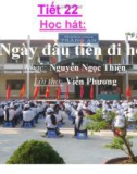 Bài giảng Âm nhạc lớp 6 Tiet 22_ Bai hat_ Ngay dau tien di hoc