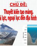 Bài giảng Địa lí lớp 10: Chủ đề - Thuyết kiến tạo mảng. Tác động của nội lực, ngoại lục đến địa hình bề mặt Trái Đất